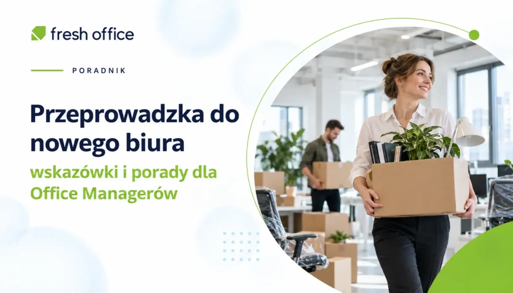 Przeprowadzka do nowego biura – wskazówki i porady dla Office Managerów