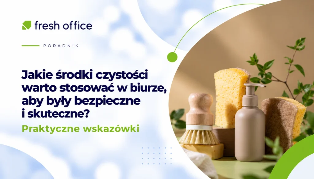 Jakie środki czystości warto stosować w biurze, aby były bezpieczne i skuteczne?
