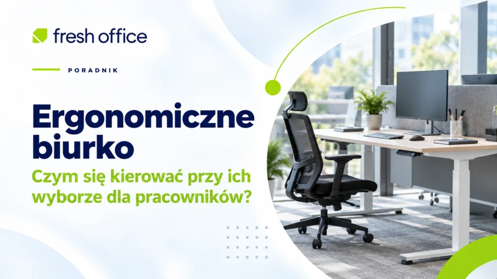 Ergonomiczne biurko — czym się kierować przy ich wyborze dla pracowników?