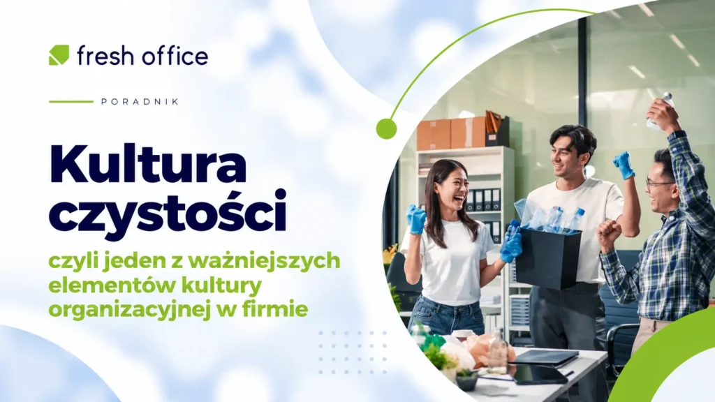 Kultura czystości, czyli jeden z ważniejszych elementów kultury organizacyjnej w firmie!