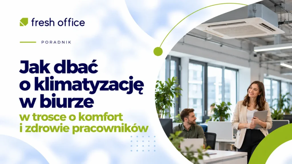 Jak dbać o klimatyzację w biurze – w trosce o komfort i zdrowie pracowników