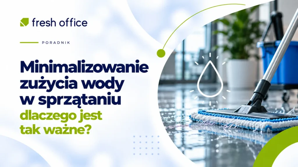 Dlaczego minimalizowanie zużycia wody w sprzątaniu jest tak ważne?
